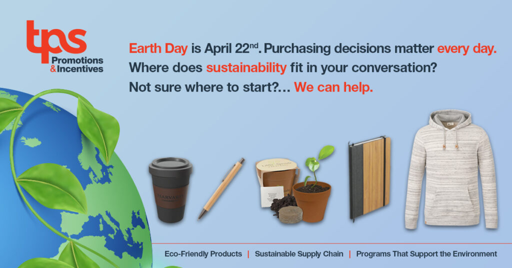 A blue background with an image of earth wrapped around leaf branches showcases a variety of eco-friendly products offered by TPS. A text reads "Earth Day is Aprill 22nd. Purchasing decisions matter every day. Where does sustainability fit in your conversation? Not sure where to start? ... We can help. On Aprill 22nd many take time to Celebrate Earth Day.